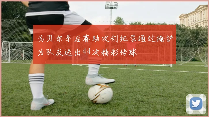 戈贝尔季后赛助攻创纪录通过掩护为队友送出44次精彩传球